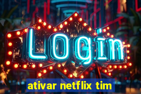 ativar netflix tim